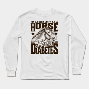 Healthy as a Horse, If That Horse Had Diabetes // Funny Horse Gag Gift A Long Sleeve T-Shirt